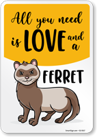Funny All You Need Is Love And A Ferret Sign