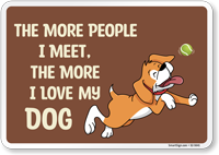 Funny The More People I Meet, The More I Love My Dog Sign