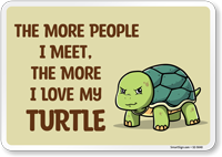 Funny The More People I Meet, The More I Love My Turtle Sign