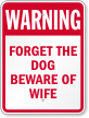 Forget The Dog Beware Of Wife Sign