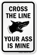Cross The Line, Your Ass Is Mine Sign