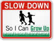 So I Can Grow Up Slow Down Sign