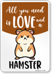 Funny All You Need Is Love And A Hamster Sign