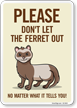 Funny Please Don't Let The Ferret Out No Matter What It Tells You! Sign