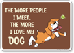 Funny The More People I Meet, The More I Love My Dog Sign