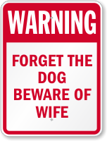 Forget The Dog Beware Of Wife Sign