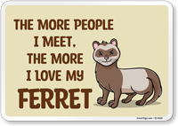 Funny The More People I Meet, The More I Love My Ferret Sign