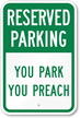 Reserved Parking   You Park You Preach Sign