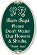 Dear Dogs Do Not Water Our Flowers Designer Sign