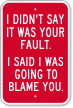 I Didn't Say It Was Your Fault Sign