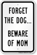 Forget The Dog Beware Of Mom Sign