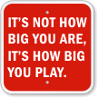 It's How Big You Play Motivational Sign