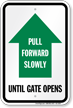 Pull Forward Slowly Until Gate Opens Gate Sign