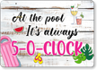 At The Pool Its Always 5 O Clock Sign