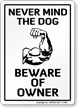 Never Mind The Dog Beware Of Owner Sign
