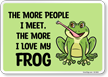 Funny The More People I Meet, The More I Love My Frog Sign