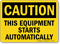 Caution Equipment Starts Automatically Sign